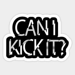 Can I Kick It ? Sticker